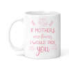 Mother's Day Ceramic Mug - If Mother's Were Flowers, I'd Pick You