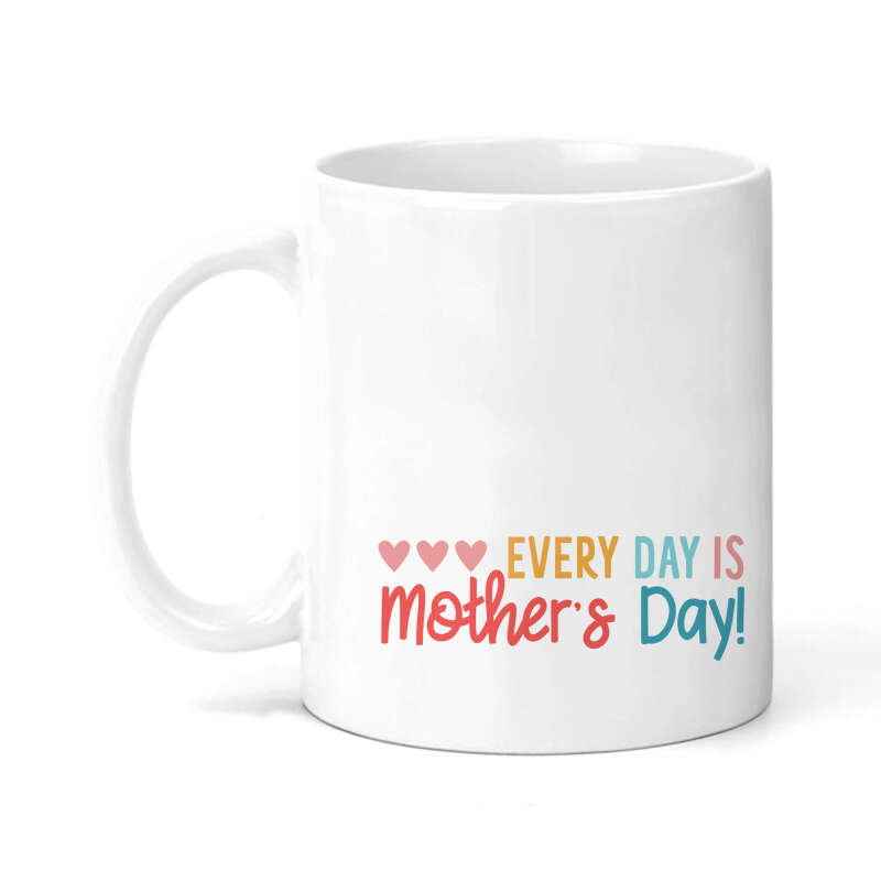 Mother's Day Ceramic Mug - Every Day Is Mother's Day