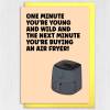 Funny rude, old man, old lady birthday card: One minute you're young and the next you're buying an air fryer (Size A6/A5/A4/Square 6x6") - A6: Single card