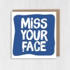 Miss your face, missing, thinking of you, cute, colourful, heartfelt card for friend, mate, male, female (Size A6/A5/A4/Square 6x6") - A6: Single card