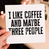 I like coffee and maybe three people funny coffee-themed, coffee drinker, caffeine addict birthday card (Size A6/A5/A4/Square 6x6")