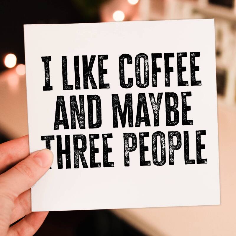 I like coffee and maybe three people funny coffee-themed, coffee drinker, caffeine addict birthday card (Size A6/A5/A4/Square 6x6") - A6: Single card