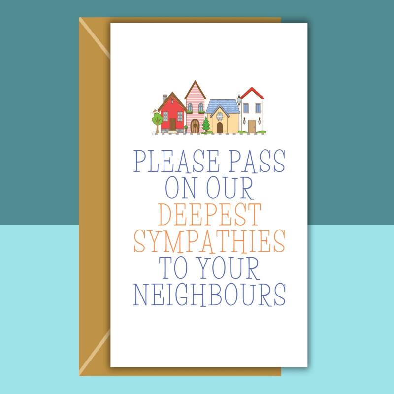 Funny New Home Card - Please pass on our deepest sympathies to your neighbours - Homemade new house card for friends and family