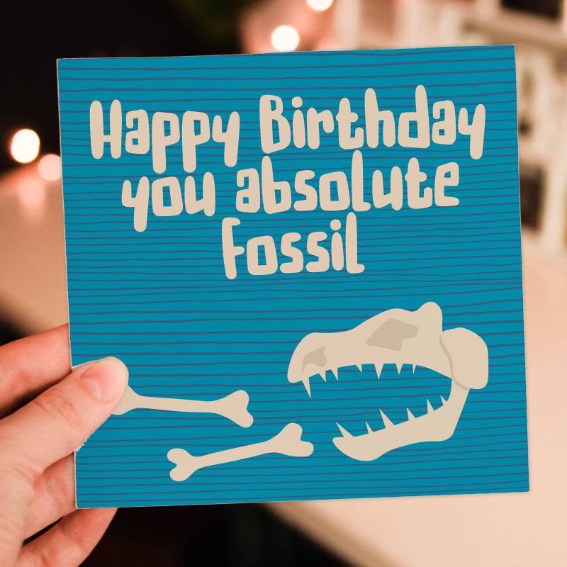 Happy Birthday you absolute fossil funny, rude old age, old man, old lady, pensioner birthday card (Size A6/A5/A4/Square 6x6") - A6: Single card