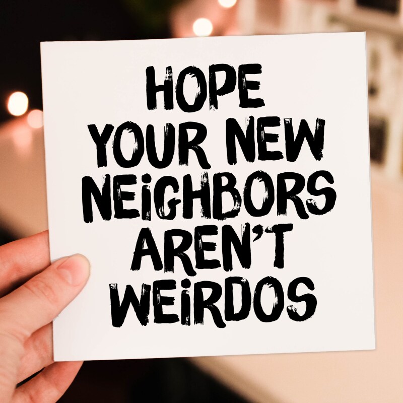 Hope your new neighbours, neighbors aren't weirdos funny new home, house, housewarming, moving, leaving card (Size A6/A5/A4/Square 6x6") - A6: Single card - American English