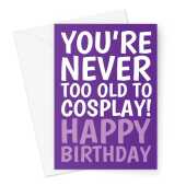 You're Never Too Old To Cosplay Birthday Card - Purple Greeting Card