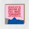 Hope you're ready to climb aboard because we'll be sailing full mast Valentine's Day card for wife, girlfriend (Size A6/A5/A4/Square 6x6") - A6: Single card