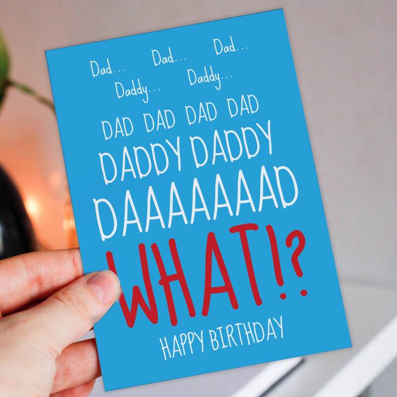 Dad, Daddy, WHAT? Funny birthday card for father, papa from annoying child, son, daughter, child, baby, toddler, children (Size A6/A5/A4) - A6: Single card