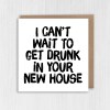 I can't wait to get drunk in your new house funny alcohol-themed new home, housewarming, moving, leaving card (Size A6/A5/A4/Square 6x6") - A6: Single card