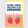 Plump, sweet and ready to be creamed rude, offensive birthday card for wife, husband, girlfriend, boyfriend (Size A6/A5/A4/Square 6x6") - A6: Single card