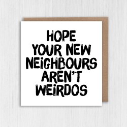 Hope your new neighbours, neighbors aren't weirdos funny new home, house, housewarming, moving, leaving card (Size A6/A5/A4/Square 6x6") - A6: Single card - American English