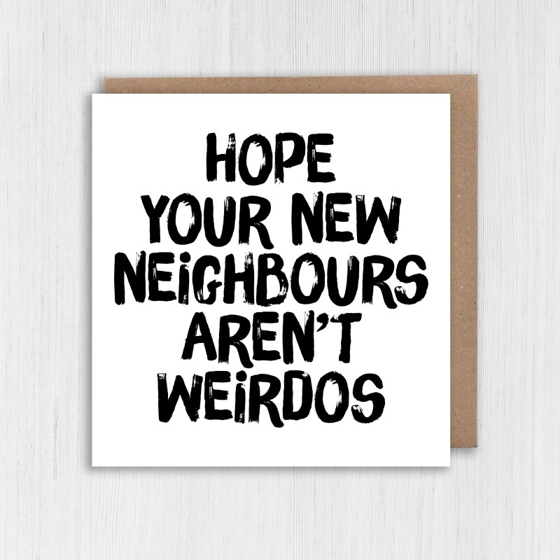 Hope your new neighbours, neighbors aren't weirdos funny new home, house, housewarming, moving, leaving card (Size A6/A5/A4/Square 6x6") - A6: Single card - American English