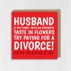 If you think I have an expensive taste in flowers, try paying for a divorce funny Valentine's Day card for husband Size A6/A5/A4/Square 6x6" - A6: Single card