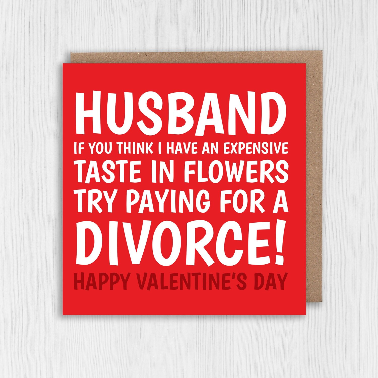 If you think I have an expensive taste in flowers, try paying for a divorce funny Valentine's Day card for husband Size A6/A5/A4/Square 6x6" - A6: Single card