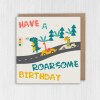 Dinosaur, dino car race children, kid, child, boy, girl birthday card: Have a roarsome birthday (Size A6/A5/A4/Square 6x6") - A6: Single card