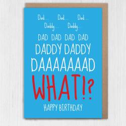 Dad, Daddy, WHAT? Funny birthday card for father, papa from annoying child, son, daughter, child, baby, toddler, children (Size A6/A5/A4) - A6: Single card