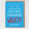 Dad, Daddy, WHAT? Funny birthday card for father, papa from annoying child, son, daughter, child, baby, toddler, children (Size A6/A5/A4) - A6: Single card