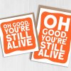 Funny, rude old age, pensioner, old man, old person, old lady birthday card: Oh good, you're still alive (Size A6/A5/A4/Square 6x6") - A6: Single card