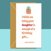 Funny Mum or Dad Birthday Card - Me being your daughter is enough of a birthday gift - funny parents card - Can be personalised inside