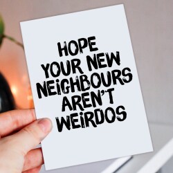 Hope your new neighbours, neighbors aren't weirdos funny new home, house, housewarming, moving, leaving card (Size A6/A5/A4/Square 6x6") - A6: Single card - American English