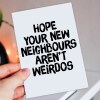 Hope your new neighbours, neighbors aren't weirdos funny new home, house, housewarming, moving, leaving card (Size A6/A5/A4/Square 6x6") - A6: Single card - American English