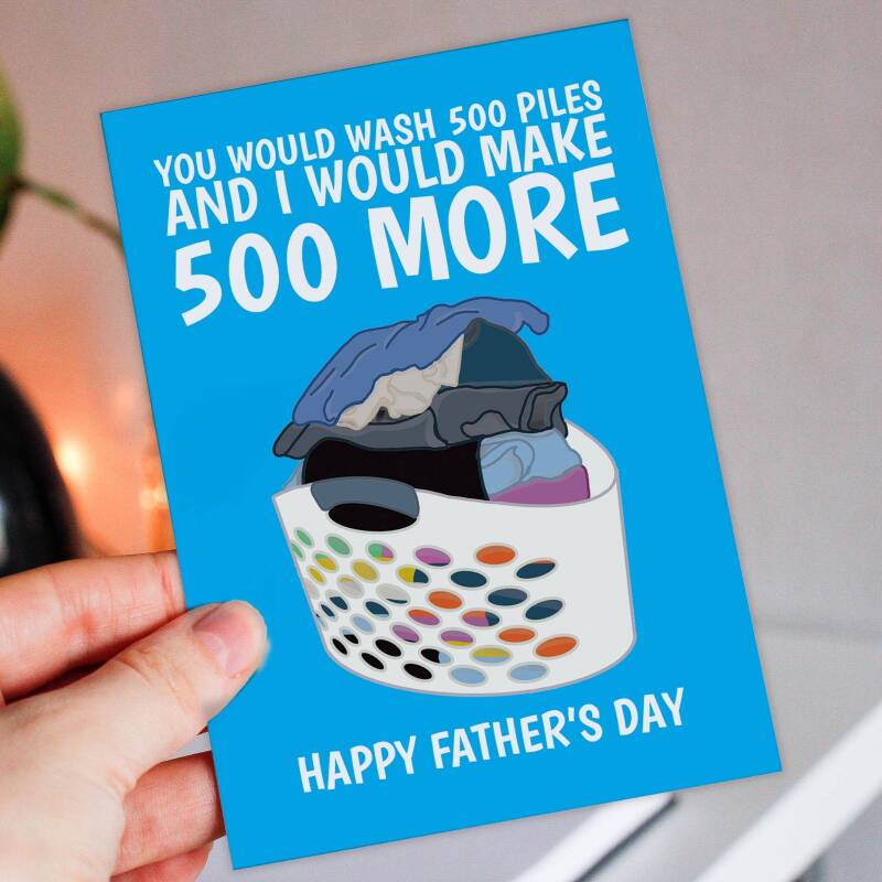 You would wash 500 piles and I would make 500 more funny laundry Father's Day card for dad, daddy or father (Size A6/A5/A4/Square 6x6") - A6: Single card - Blue