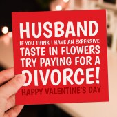 If you think I have an expensive taste in flowers, try paying for a divorce funny Valentine's Day card for husband Size A6/A5/A4/Square 6x6"