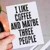 I like coffee and maybe three people funny coffee-themed, coffee drinker, caffeine addict birthday card (Size A6/A5/A4/Square 6x6") - A6: Single card