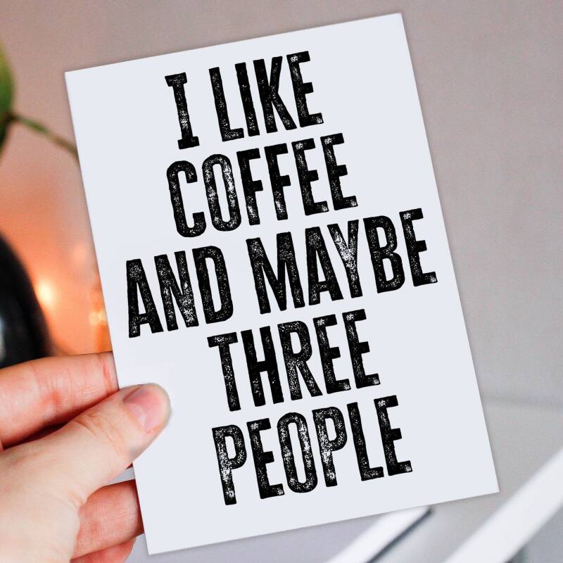 I like coffee and maybe three people funny coffee-themed, coffee drinker, caffeine addict birthday card (Size A6/A5/A4/Square 6x6") - A6: Single card