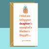 Funny Mother's Day Card - From Daughter - Enough of a gift - hilarious Mothers Day card