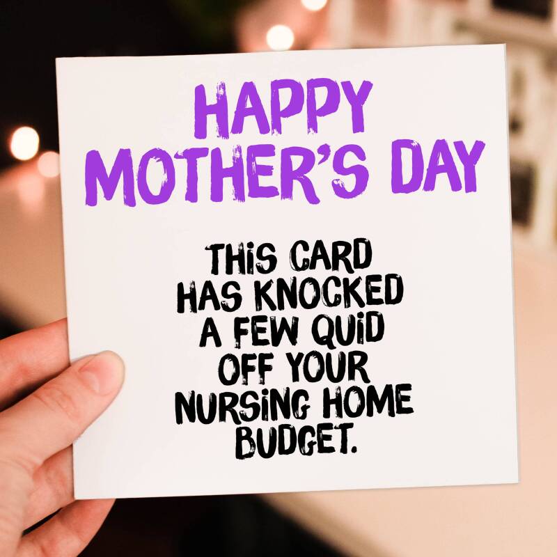 This card has knocked a few quid off your nursing home budget Funny, rude Mother's Day card for mum, mom, mother (Size A6/A5/A4/Square 6x6") - A6: Single card